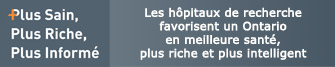 Plus Sain, Plus Riche, Plus Informé - Les hôpitaux de recherche facorisent un Ontario en meilleure santé, plus riche et plus intelligent